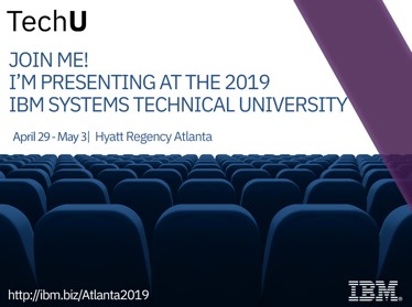 Figure 3. Join me at TechU! I'm presenting at the 2019 IBM Systems Technical University April 29 - May 3 at the Hyatt Regency Atlanta.